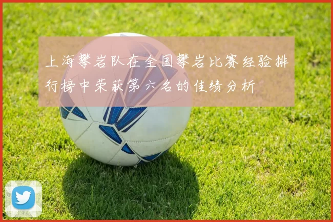 上海攀岩队在全国攀岩比赛经验排行榜中荣获第六名的佳绩分析