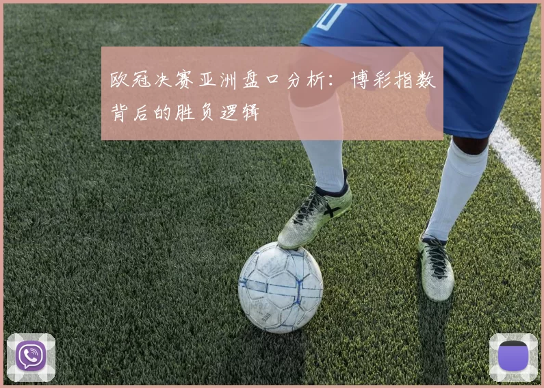 欧冠决赛亚洲盘口分析：博彩指数背后的胜负逻辑