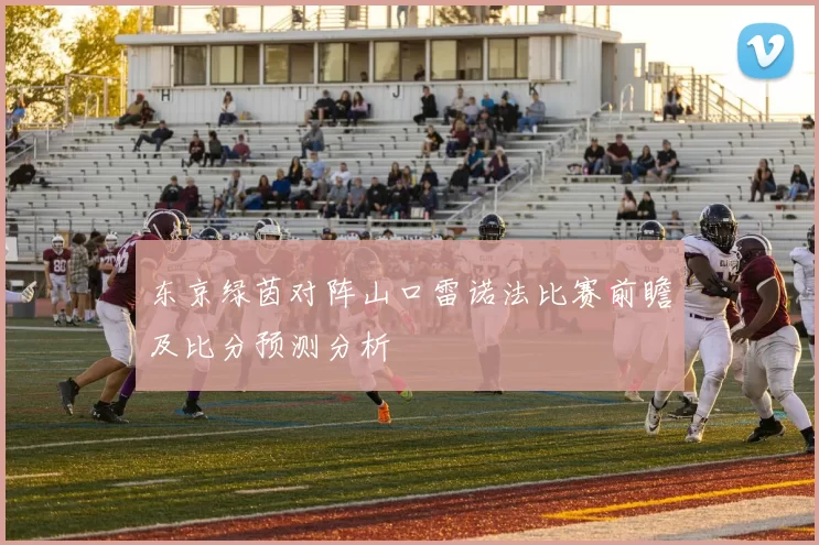 东京绿茵对阵山口雷诺法比赛前瞻及比分预测分析