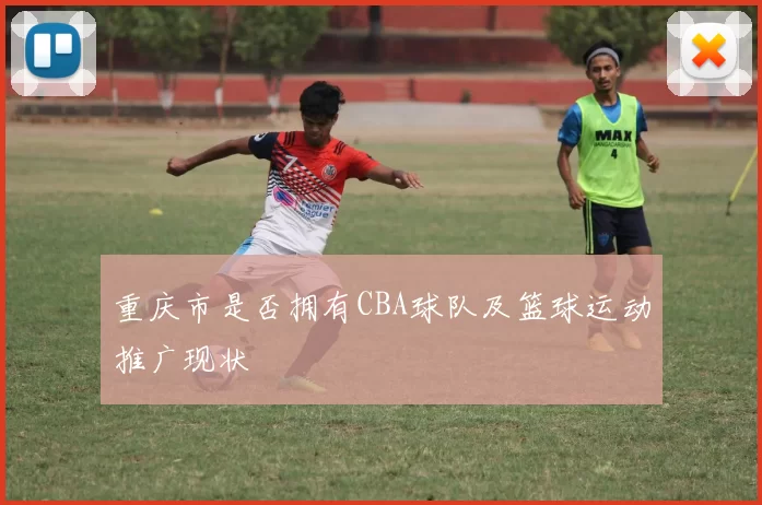 重庆市是否拥有CBA球队及篮球运动推广现状