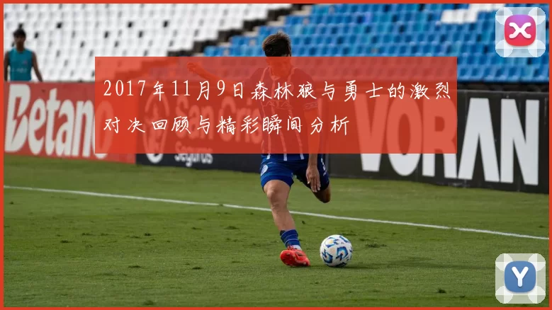 2017年11月9日森林狼与勇士的激烈对决回顾与精彩瞬间分析