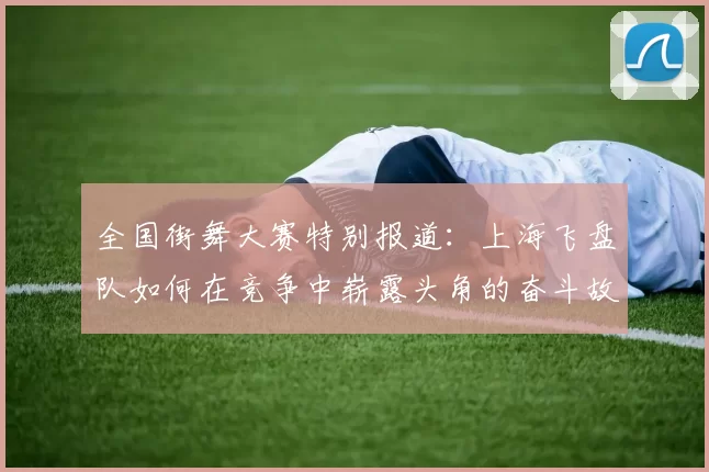 全国街舞大赛特别报道：上海飞盘队如何在竞争中崭露头角的奋斗故事