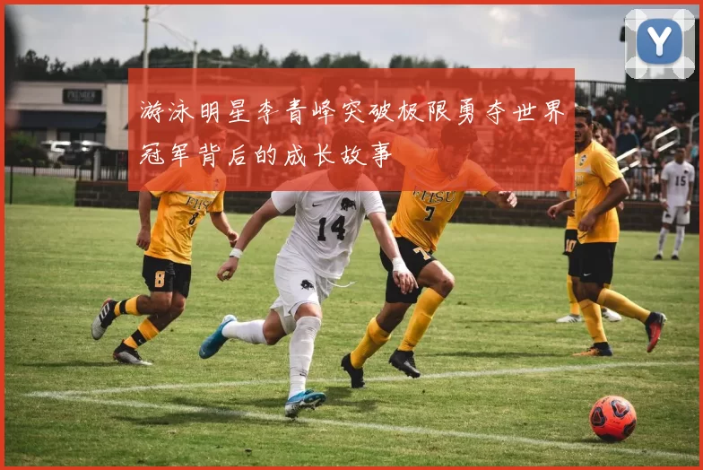 游泳明星李青峰突破极限勇夺世界冠军背后的成长故事