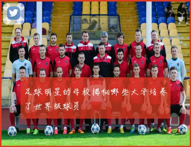 足球明星的母校揭秘哪些大学培养了世界级球员