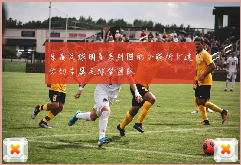 乐高足球明星系列图纸全解析打造你的专属足球梦团队