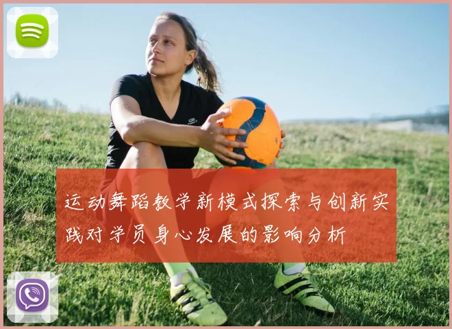 运动舞蹈教学新模式探索与创新实践对学员身心发展的影响分析