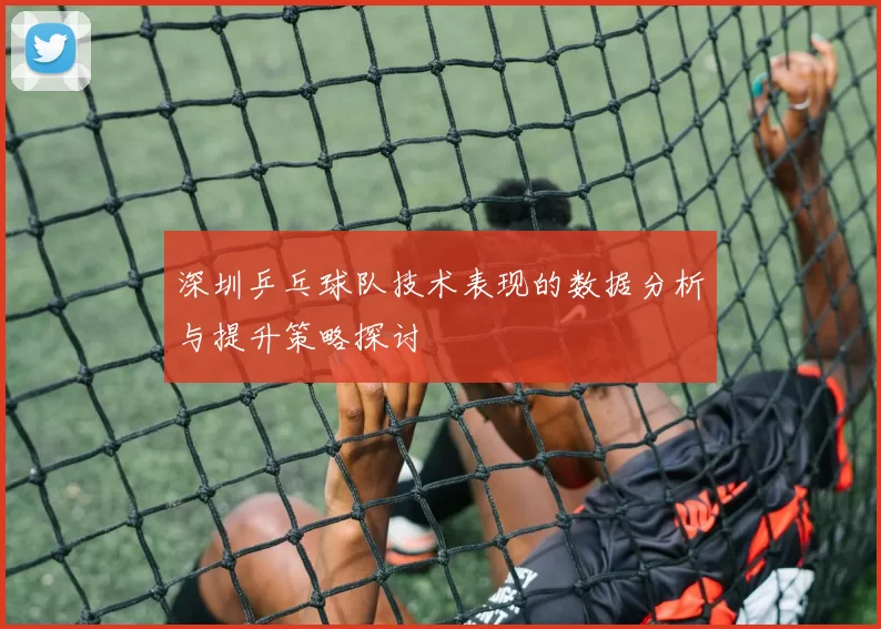 深圳乒乓球队技术表现的数据分析与提升策略探讨