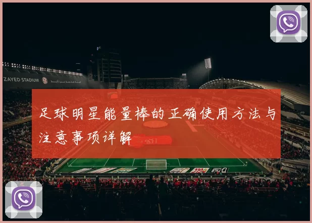 足球明星能量棒的正确使用方法与注意事项详解